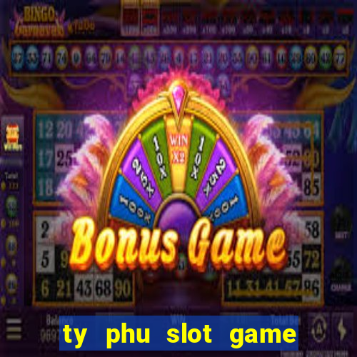 ty phu slot game quay hu online