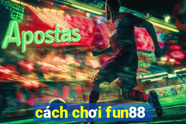 cách chơi fun88