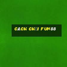 cách chơi fun88