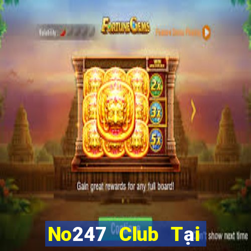 No247 Club Tại Game Bài Đổi Thưởng