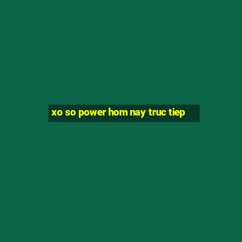 xo so power hom nay truc tiep