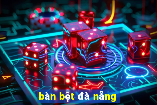 bàn bệt đà nẵng