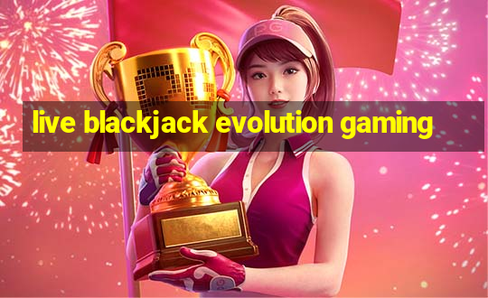 live blackjack evolution gaming