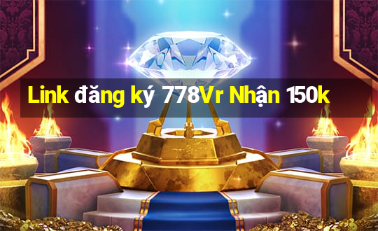 Link đăng ký 778Vr Nhận 150k