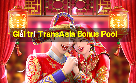 Giải trí TransAsia Bonus Pool