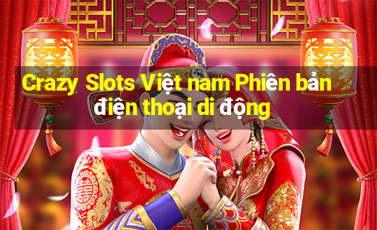 Crazy Slots Việt nam Phiên bản điện thoại di động