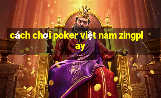 cách chơi poker việt nam zingplay