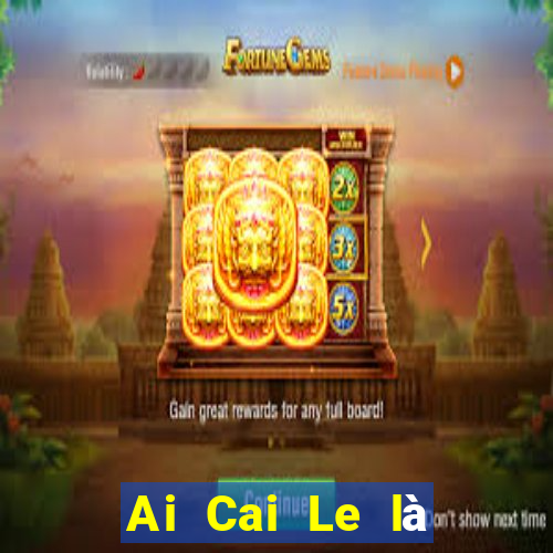 Ai Cai Le là nền tảng nào?