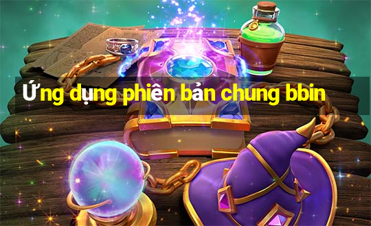 Ứng dụng phiên bản chung bbin