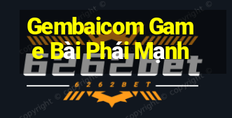 Gembaicom Game Bài Phái Mạnh