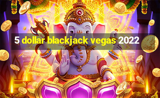 5 dollar blackjack vegas 2022