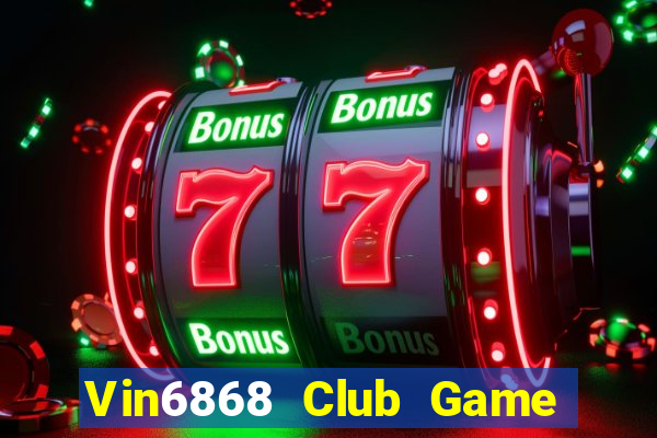 Vin6868 Club Game Bài 247 Club