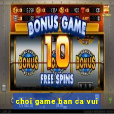 choi game ban ca vui