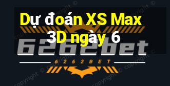 Dự đoán XS Max 3D ngày 6