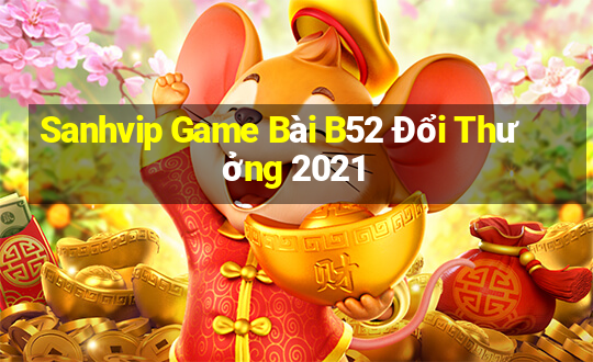 Sanhvip Game Bài B52 Đổi Thưởng 2021