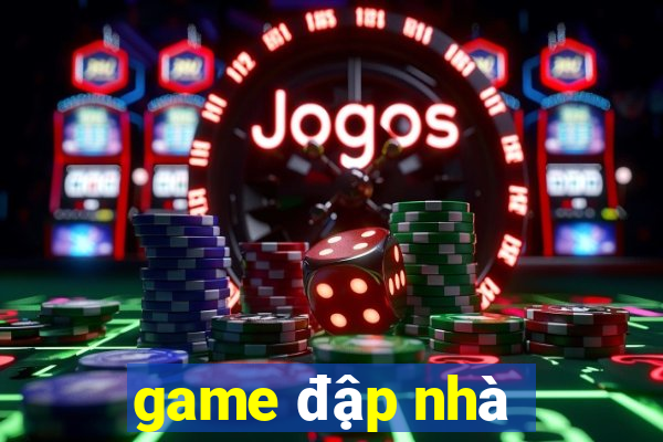 game đập nhà