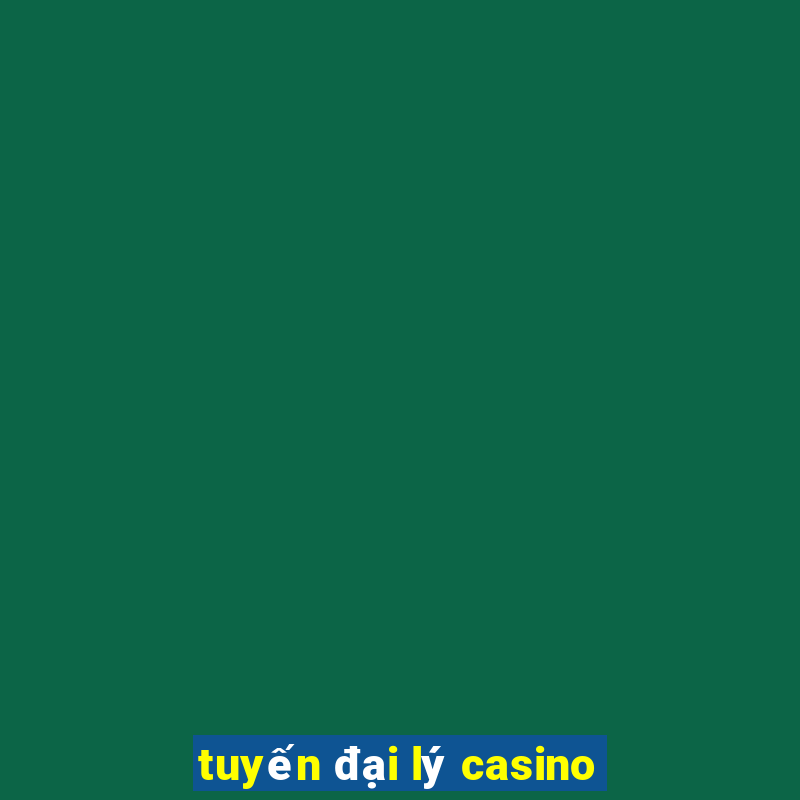 tuyến đại lý casino