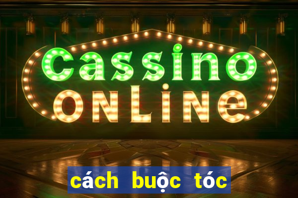 cách buộc tóc khi tóc bết