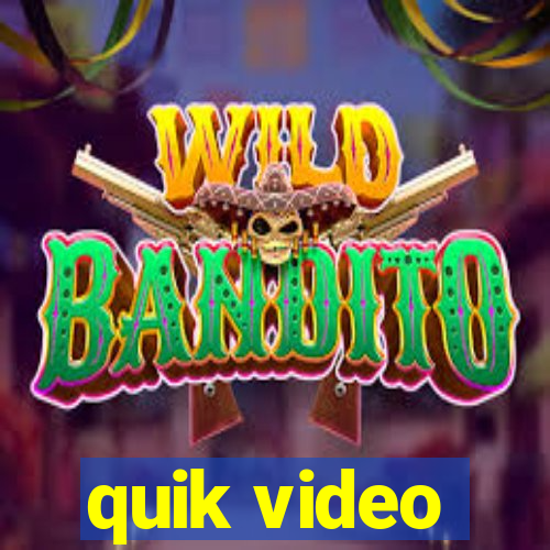 quik video