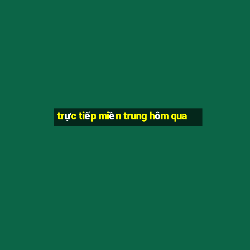 trực tiếp miền trung hôm qua