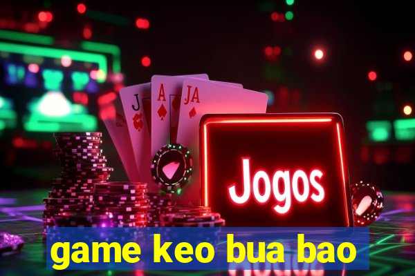 game keo bua bao