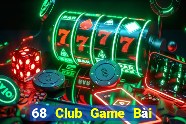 68 Club Game Bài Uy Tín Nhất 2022