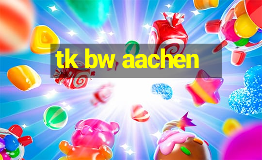 tk bw aachen