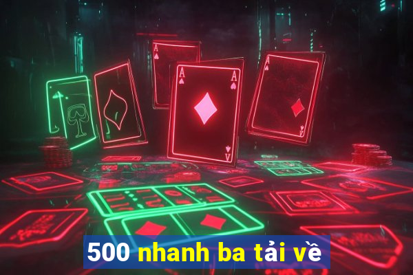 500 nhanh ba tải về