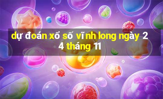 dự đoán xổ số vĩnh long ngày 24 tháng 11