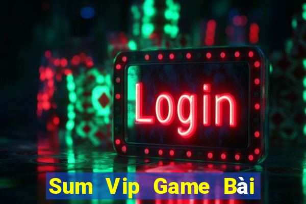 Sum Vip Game Bài Rút Tiền Uy Tín