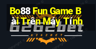 Bo88 Fun Game Bài Trên Máy Tính