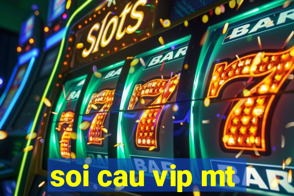 soi cau vip mt