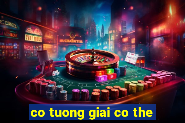 co tuong giai co the