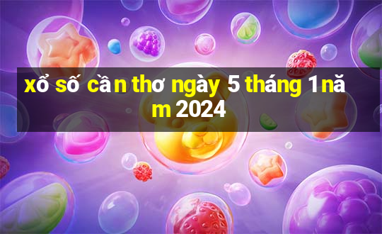 xổ số cần thơ ngày 5 tháng 1 năm 2024