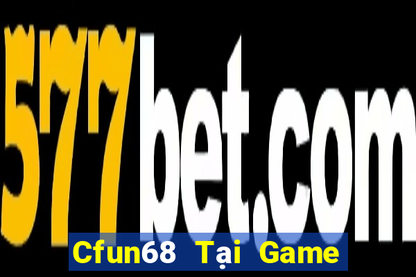 Cfun68 Tại Game Bài Đổi Thưởng Sinh Tử