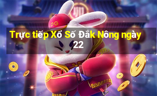 Trực tiếp Xổ Số Đắk Nông ngày 22