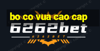 bo co vua cao cap