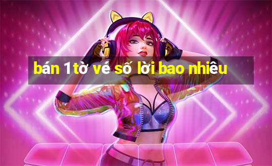 bán 1 tờ vé số lời bao nhiêu