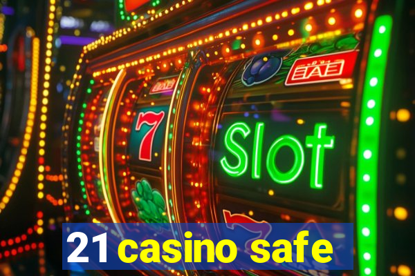 21 casino safe