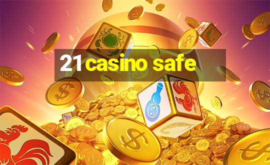 21 casino safe