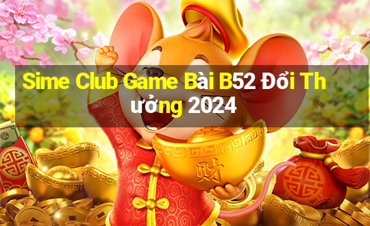 Sime Club Game Bài B52 Đổi Thưởng 2024