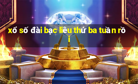 xổ số đài bạc liêu thứ ba tuần rồi