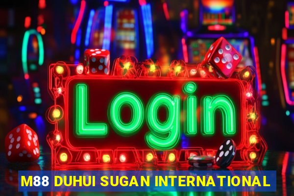 M88 DUHUI SUGAN INTERNATIONAL