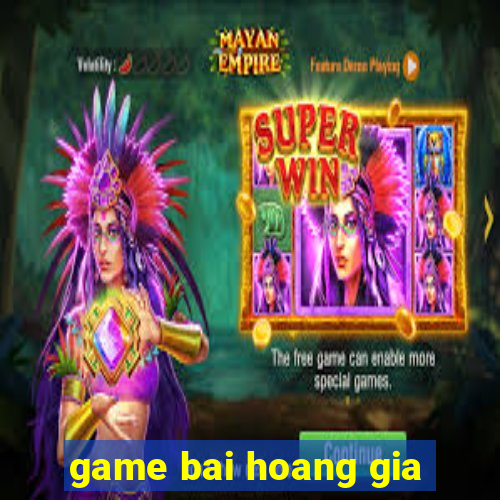 game bai hoang gia