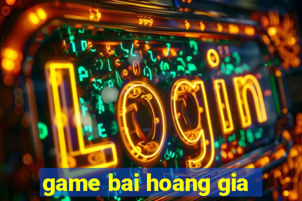 game bai hoang gia