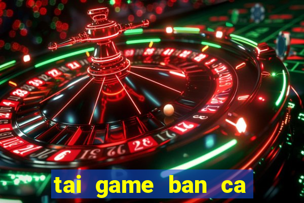 tai game ban ca an xu 2015