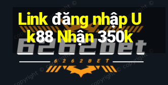 Link đăng nhập Uk88 Nhận 350k