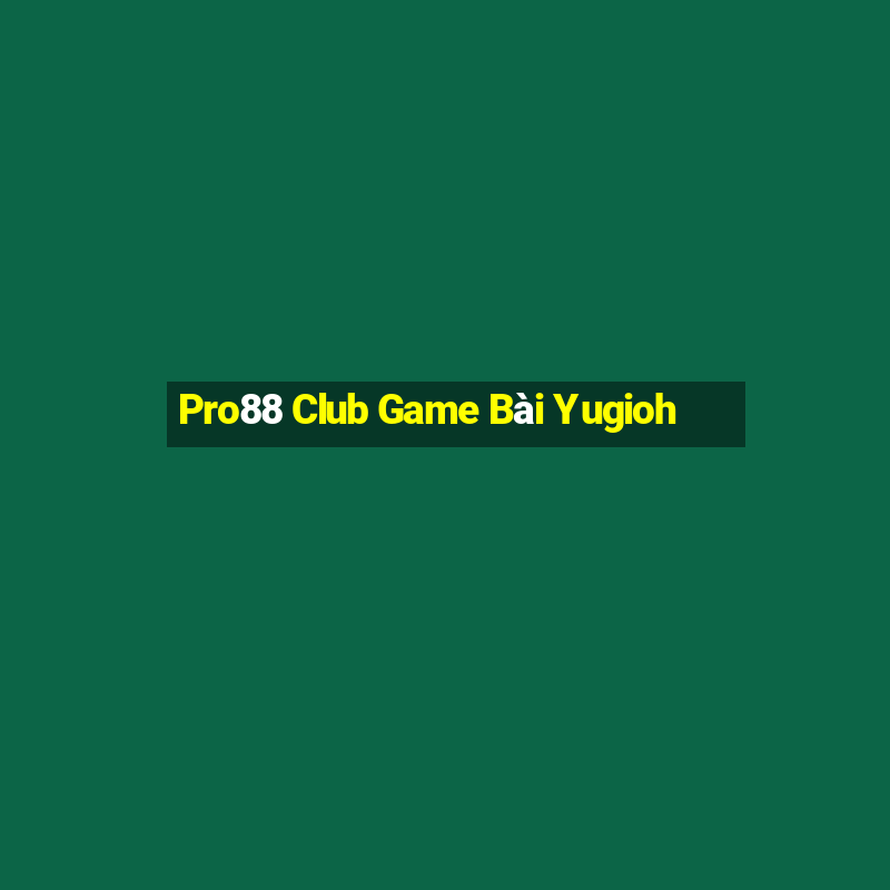 Pro88 Club Game Bài Yugioh