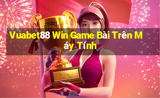 Vuabet88 Win Game Bài Trên Máy Tính