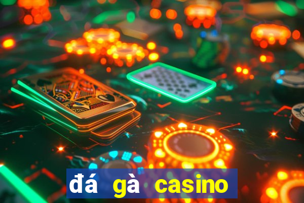 đá gà casino trực tiếp ngày hôm nay